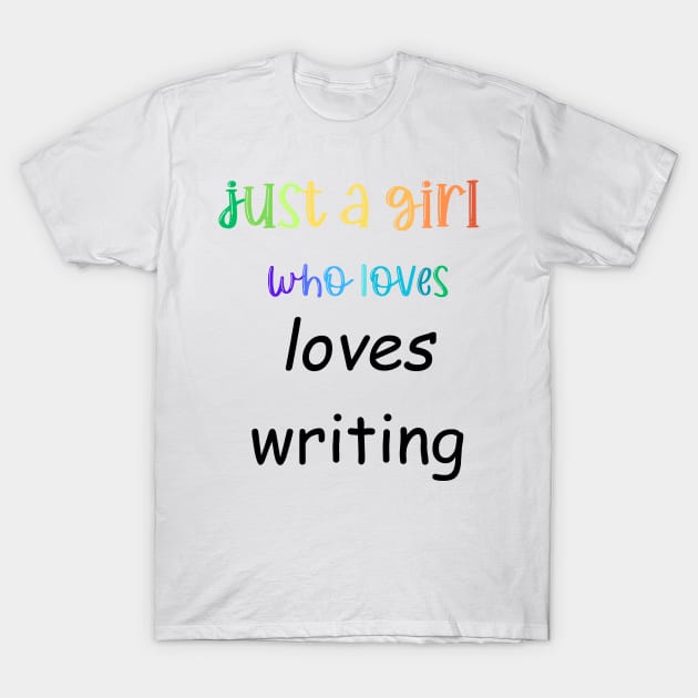 just a girl who loves writing T-Shirt by Love My..